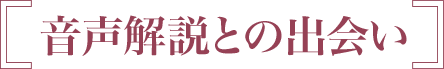 音声解説との出会い